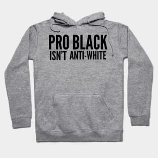 Pro Black Isn't Anti White | African American | Black Lives Hoodie